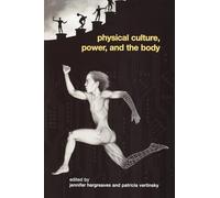 Physical Culture, Power, and the Body (Routledge Critical Studies in Sport)