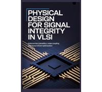 PHYSICAL DESIGN FOR SIGNAL INTEGRITY IN VLSI: Interconnect Parasitics Noise Coupling and Layout Driven Optimization
