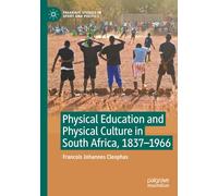 Physical Education and Physical Culture in South Africa, 1837-1966 (Palgrave Studies in Sport and Politics)
