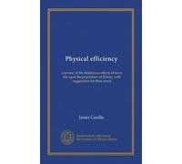 Physical efficiency: a review of the deleterious effects of town life upon the population of Britain, with suggestions for their arrest