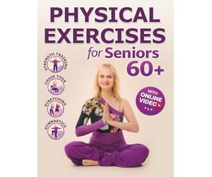 Physical Exercises for Seniors 60+ with Step-by-Step Photo and Video: Strength Training, Chair Yoga, Stretching and Gymnastics