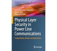 Physical Layer Security in Power Line Communications: Fundamentals, Models and Applications: 108 (Advances in Information Security)
