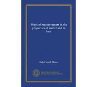 Physical measurements in the properties of matter and in heat