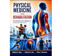 PHYSICAL MEDICINE AND REHABILITATION: Electrodiagnostics, Neurorehabilitation, and Musculoskeletal Medicine for ABPMR Board Preparation and Clinical Practice