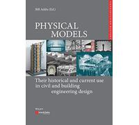 Physical Models: Their Historical and Current Use in Civil and Building Engineering Design (Edition Bautechnikgeschichte / Construction History)