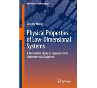 Physical Properties of Low-Dimensional Systems: A Theoretical Study on Quantum Dots, Nanowires and Graphene (NanoScience and Technology)