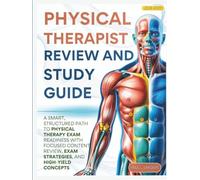 PHYSICAL THERAPIST REVIEW AND STUDY GUIDE 2026-2027: New- Edition, A Smart, Structured Path to Physical Therapy Exam Readiness with focused content review, exam strategies, and high-yield concepts