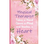 Physical Therapist Takes a Hand Open a Mind and Touches a Heart: Physical Therapy Gifts For Women and Girls - Journal For Physical Therapy Student ... Gift, PT Thank You and Appreciation Presents