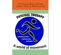 Physical Therapy Clinical Notes: with lab values, charts & abbreviations
