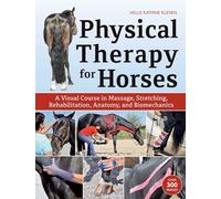 Physical Therapy for Horses: A Visual Course in Massage, Stretching, Rehabilitation, Anatomy, and Biomechanics