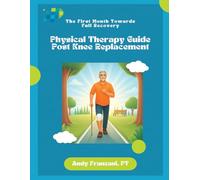 PHYSICAL THERAPY GUIDE POST KNEE REPLACEMENT: The first month towards full recovery
