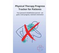 Physical Therapy Progress Tracker for Patients: Your personal rehabilitation journal - set goals, track progress, maintain motivation