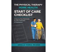 Physical Therapy Start of Care Checklist- Made Simple: A Step-by-Step Field Guide for Safe, Defensible PT Evaluations