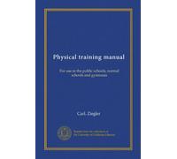 Physical training manual: For use in the public schools, normal schools and gymnasia