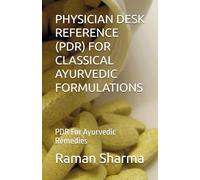 PHYSICIAN DESK REFERENCE (PDR) FOR CLASSICAL AYURVEDIC FORMULATIONS: PDR For Ayurvedic Remedies