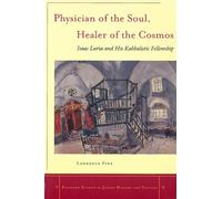 Physician of the Soul, Healer of the Cosmos: Isaac Luria and His Kabbalistic Fellowship (Stanford Studies in Jewish History and Culture)