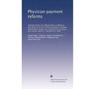 Physician payment reforms: Hearings before the Subcommittee on Medicare and Long-Term Care of the Committee on Finance, United States Senate, One ... March 17 and April 20, 1989: Volume 2
