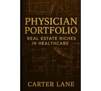 Physician Portfolio: Real Estate Riches in Healthcare: How Physicians Can Build Income, Autonomy, and Legacy Through Senior-Living Real Estate