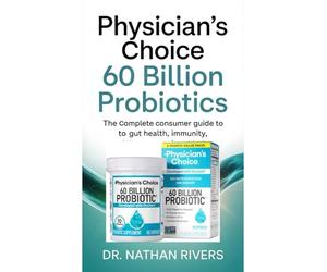 Physician’s Choice 60 Billion Probiotics: The Complete Consumer Guide to Gut Health, Immunity, and the Power of Probiotics