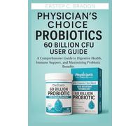 Physician’s Choice Probiotics 60 Billion CFU User Guide: A Comprehensive Guide to Digestive Health, Immune Support, and Maximizing Probiotic Benefits