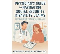 Physician's Guide to Navigating Social Security Disability Claims: Empowering Patient Advocacy