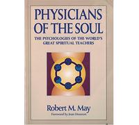 Physicians of the Soul: Psychologies of the World's Great Spiritual Teachers