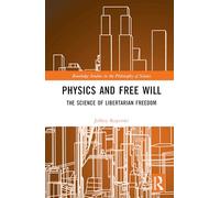 Physics and Free Will: The Science of Libertarian Freedom (Routledge Studies in the Philosophy of Science)