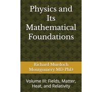 Physics and Its Mathematical Foundations: Volume III: Fields, Matter, Heat, and Relativity (Gradute Physics)