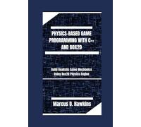 PHYSICS-BASED GAME PROGRAMMING WITH C++ AND BOX2D: Build Realistic Game Mechanics Using the Box2D Physics Engine