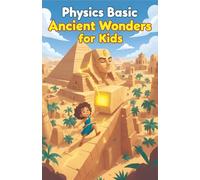 Physics Basic Ancient Wonders for Kids: How Ancient Civilizations Used Science to Build Pyramids, Aqueducts, War Machines, and Lost Technologies: 12 (Physics Kids Books)