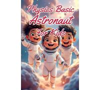 Physics Basic Astronaut for Kids: Rockets Orbits Gravity Zero-G and Space Exploration Explained for Young Scientists Ages 8-12 (Physics Kids Books)