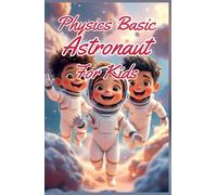 Physics Basic Astronaut for Kids: Rockets Orbits Gravity Zero-G and Space Exploration Explained for Young Scientists Ages 8-12 (Physics Kids Books)