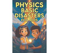 Physics Basic Disasters for Kids: The Science Behind Earthquakes Volcanoes Tsunamis Tornadoes Hurricanes Lightning Floods and More: 13 (Physics Kids Books)