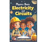 Physics Basic Electricity and Circuits: How Electrons, Currents, and Circuits Work - From Static Sparks to Solar Power and Smart Grids for Kids Ages 8-12 (Physics Kids Books)