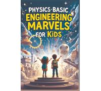 Physics Basic Engineering Marvels for Kids: Real Science Behind Famous Structures, Machines, and Space Wonders Explained for Young Minds (Physics Kids Books)