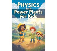 Physics Basic Power Plants for Kids: How Coal Nuclear Solar Wind Hydro Geothermal Tidal Fusion and Hydrogen Generate Electricity Explained: 15 (Physics Kids Books)