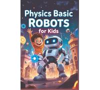 Physics Basic Robots For Kids: How Motors, Sensors, Gears, and Forces Power Real Machines - A STEM Guide for Young Learners (Physics Kids Books)
