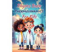 Physics Basics Thermodynamics for Kids: Laws of Heat Energy Entropy and Temperature Explained Simply for Ages 8-12 (Physics Kids Books)