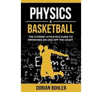 Physics & Basketball: The Student Athlete's Guide to Improving on and off the Court