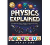 Physics Explained: Forces, Motion, Gravity, Energy, Heat, Sound, Light, and Electromagnetism for Students and Lifelong Learners
