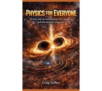 Physics For Everyone: A New Way to Understand Time, Space, and the Birth of Universes
