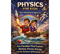 Physics for Kids: Story-Based Adventures for Ages 8-12: Fun Parables That Explain Motion, Forces, Energy, and the Science of Everyday Life (Story-Based Science Adventures)