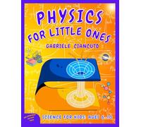 Physics for Little Ones: Science for Kids, Ages 6-10, Learn While Having Fun and Discover How Physics is Hidden in Everyday Games!