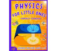 Physics for Little Ones: Science for Kids, Ages 6-10, Learn While Having Fun and Discover How Physics is Hidden in Everyday Games!