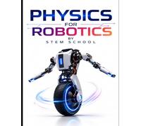 Physics for Robotics: Mechanics and Real-World Applications for Intelligent Machines & Automation: 8 (Foundation on Robotics : Mathematics, Physics & Programming for Robotics)