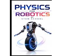 Physics for Robotics: Mechanics and Real-World Applications for Intelligent Machines & Automation (Foundation on Robotics : Mathematics, Physics & Programming for Robotics)