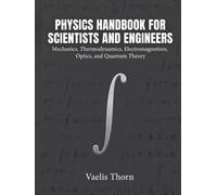 Physics Handbook For Scientists And Engineers: Mechanics, Thermodynamics, Electromagnetism, Optics, and Quantum Theory
