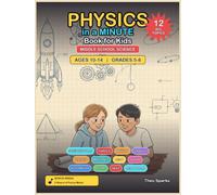 Physics in a Minute Book for Kids: Middle School Science Edition: A Deeper Comic Guide to Physics with Real Experiments, Diagrams and Big Ideas for Grades 5-8 (Ages 10-14)