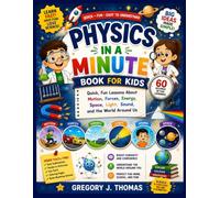 Physics in a Minute Book for Kids: Quick, Fun Lessons About Motion, Forces, Energy, Space, Light, Sound, and the World Around Us