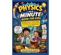 Physics in a minute book for kids: The Complete Beginner's guide to Physics with Adventure Stories, Exciting Activities, Simple Experiments, and Easy ... Physics Adventure for Curious Kids Ages 6-12